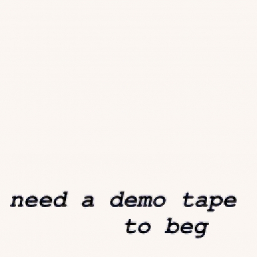 need a demo tape to beg