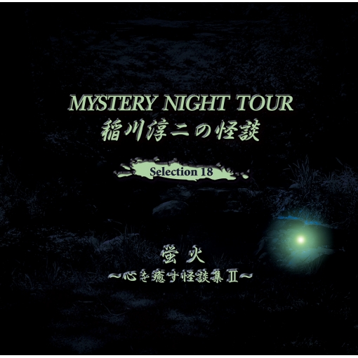 稲川淳二の怪談 MYSTERY NIGHT TOUR Selection18 『蛍火』～心を癒す怪談集 Ⅱ～