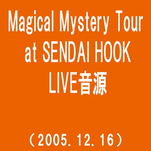 5.30(Magical Mystery Tour at SENDAI HOOK(2005.12.16))