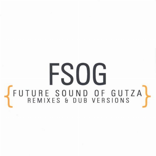FSOG {Future Sound Of Gutza - Remixes & Dub Versions}