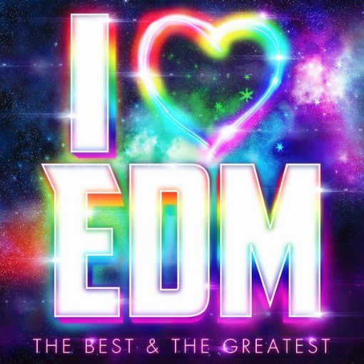 I LOVE EDM - THE BEST & THE GREATEST -