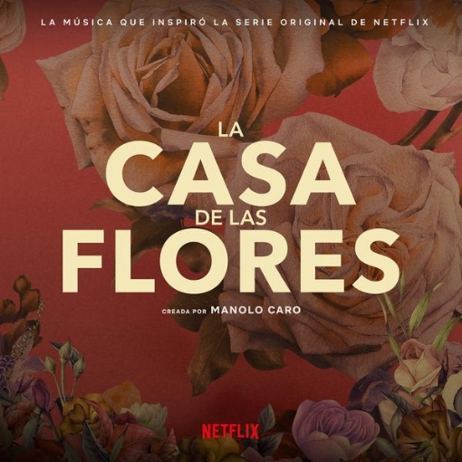 La Musica Que Inspiro La Serie Original De Netflix, La Casa De Las Flores(Creada Por Manolo Caro)