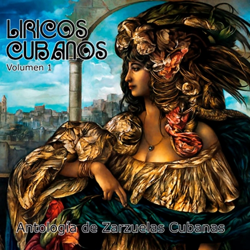 Liricos Cubanos, Vol. 1: Antologia de la Zarzuela (Remasterizado)