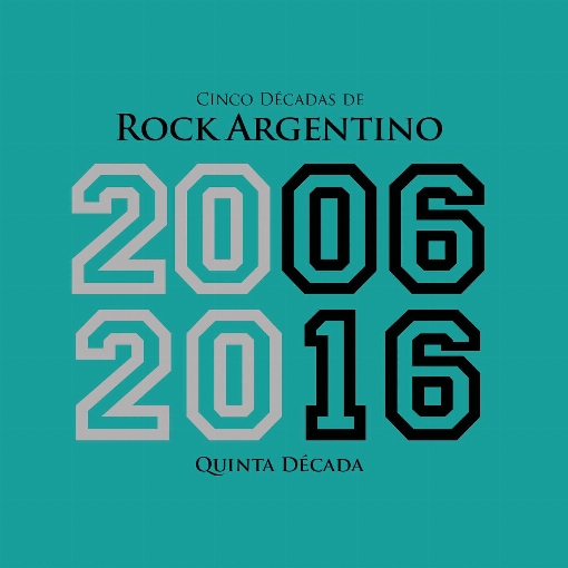 Cinco Decadas de Rock Argentino: Quinta Decada 2006 - 2016