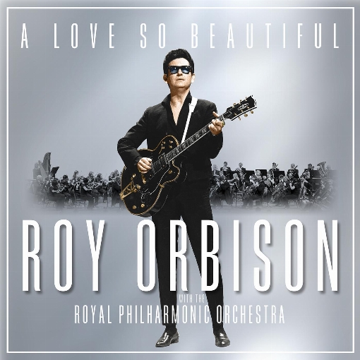 A Love So Beautiful: Roy Orbison & The Royal Philharmonic Orchestra